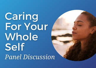 Caring For Your Whole Self: A Panel Discussion
